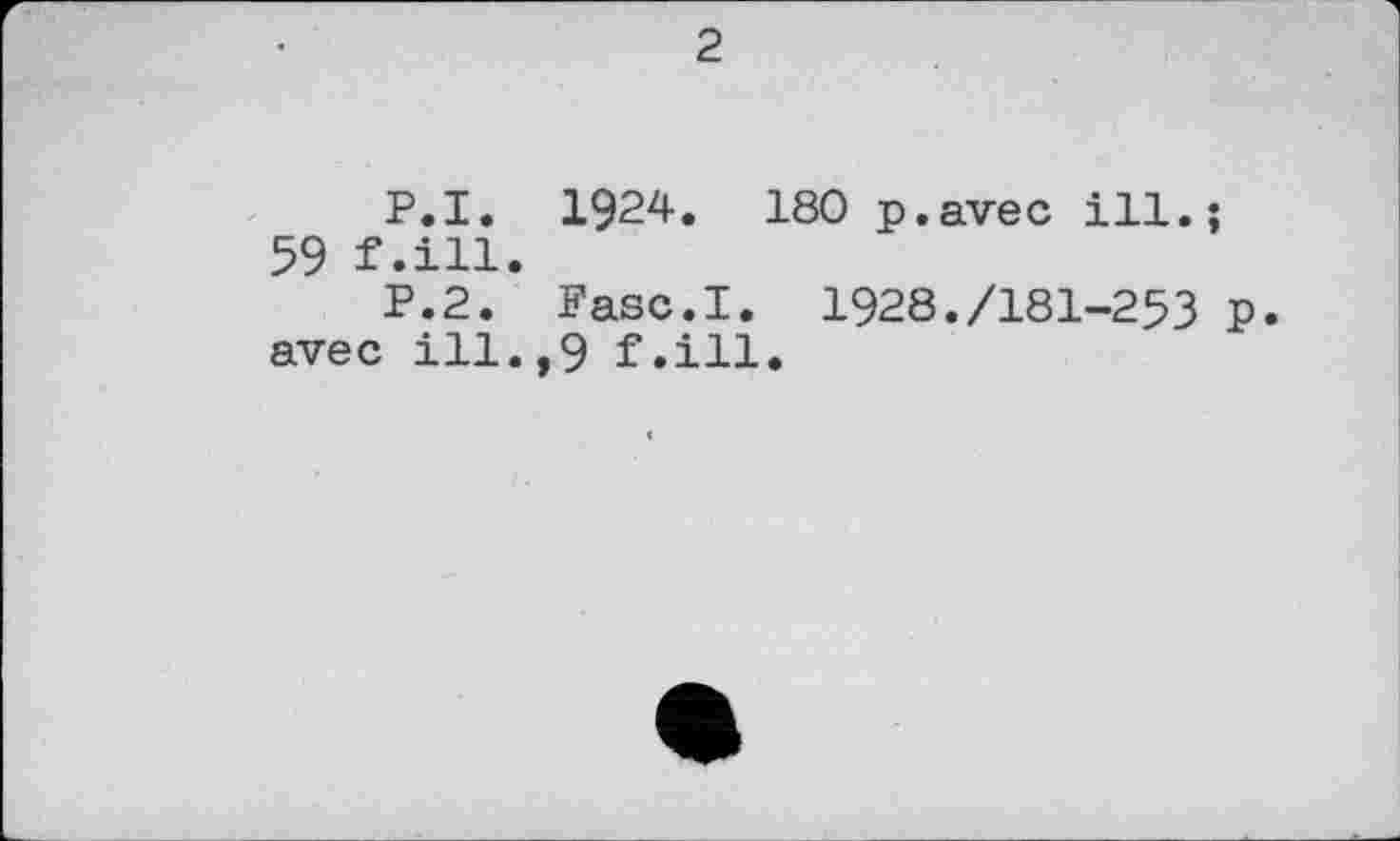 ﻿2
P.I. I924. 180 p.avec ill.; 59 f.ill.
P.2. Fasc.I. 1928./181-253 p. avec ill.,9 f.ill.